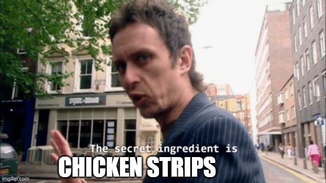 oh yeah | CHICKEN STRIPS | image tagged in the secret ingredient is crime,chicken strips,oh | made w/ Imgflip meme maker