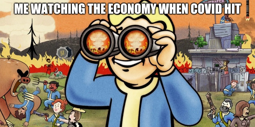 Fallout has come | ME WATCHING THE ECONOMY WHEN COVID HIT | image tagged in fallout | made w/ Imgflip meme maker