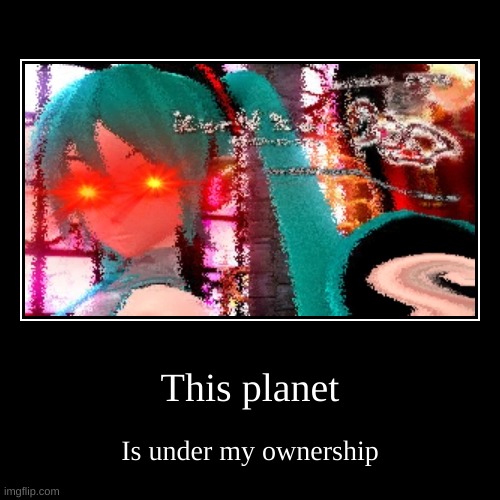 image tagged in funny,demotivationals,hatsune miku,certified bruh moment,world is mine,stop reading these tags | made w/ Imgflip demotivational maker