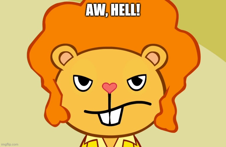 Jealousy Disco Bear (HTF) | AW, HELL! | image tagged in jealousy disco bear htf | made w/ Imgflip meme maker