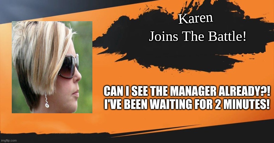 Karen Joins The Battle! | Joins The Battle! Karen; CAN I SEE THE MANAGER ALREADY?! I'VE BEEN WAITING FOR 2 MINUTES! | image tagged in smash bros,memes | made w/ Imgflip meme maker