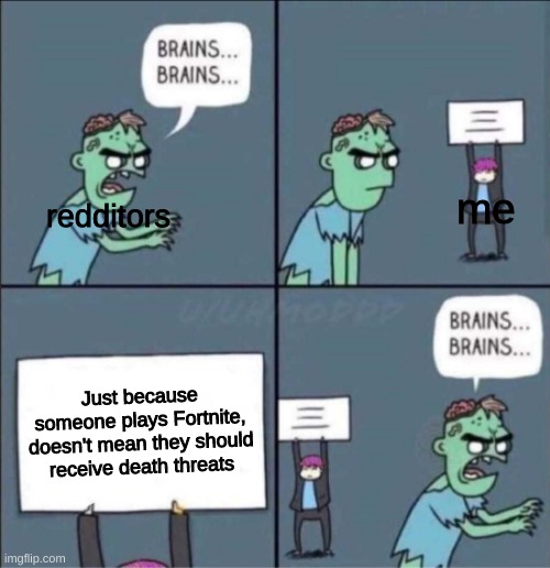 no offense to any people that dislike fortnite | redditors; me; Just because someone plays Fortnite, doesn't mean they should receive death threats | image tagged in zombie brains,gaming,fortnite,scumbag redditor | made w/ Imgflip meme maker
