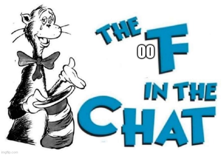The F in the Chat | OO | image tagged in the f in the chat | made w/ Imgflip meme maker