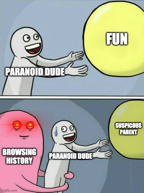 paranoia and fun | FUN; PARANOID DUDE; SUSPICOUS PARENT; BROWSING HISTORY; PARANOID DUDE | image tagged in memes,running away balloon | made w/ Imgflip meme maker