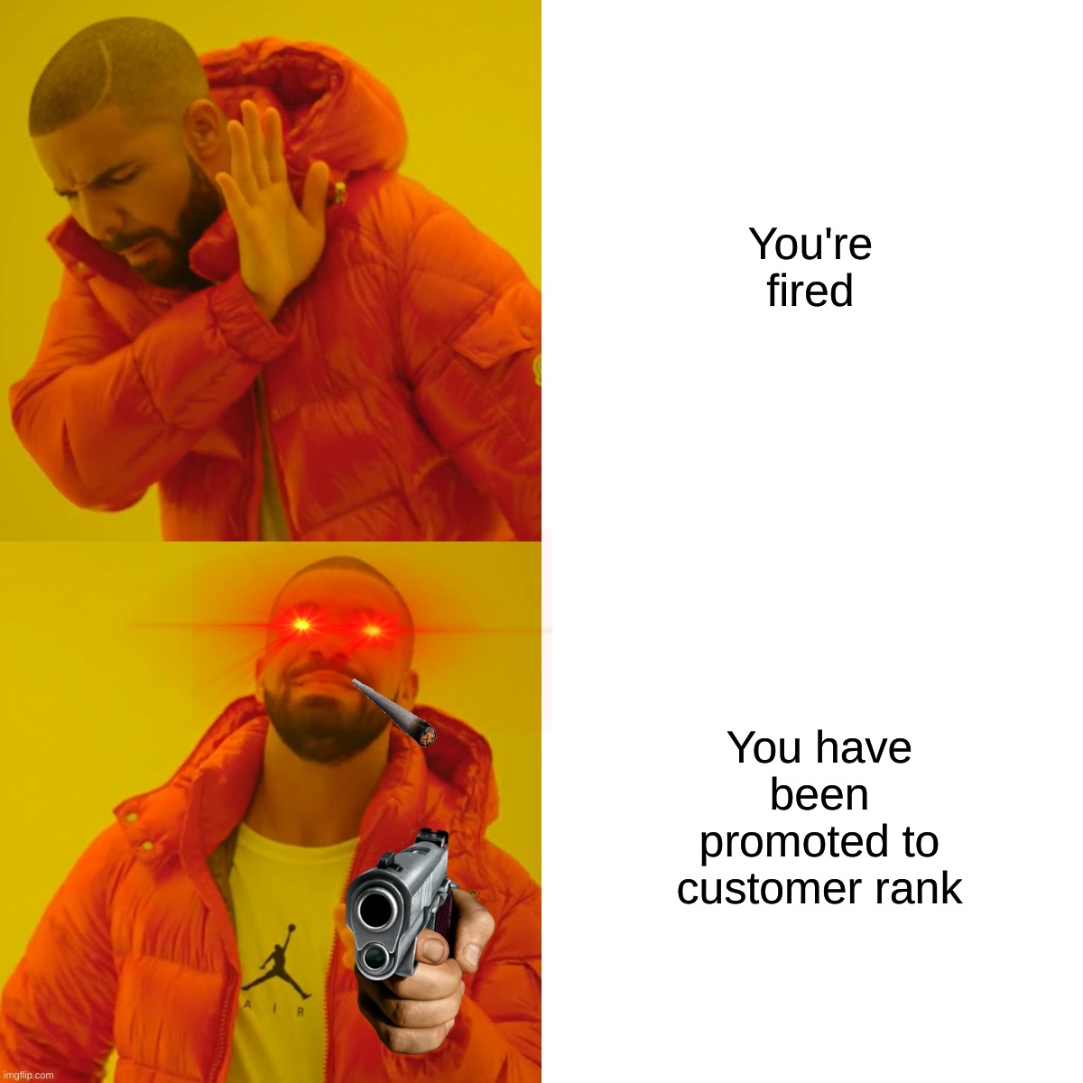Drake Hotline Bling Meme | You're fired; You have been promoted to customer rank | image tagged in memes,drake hotline bling | made w/ Imgflip meme maker