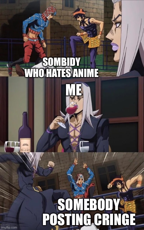 Jojo beating | SOMBIDY WHO HATES ANIME ME SOMEBODY POSTING CRINGE | image tagged in jojo beating | made w/ Imgflip meme maker