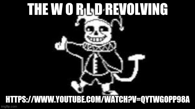 jeans | THE W O R L D REVOLVING; HTTPS://WWW.YOUTUBE.COM/WATCH?V=QYTWGOPP98A | image tagged in jeans | made w/ Imgflip meme maker