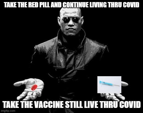 Covid | TAKE THE RED PILL AND CONTINUE LIVING THRU COVID; TAKE THE VACCINE STILL LIVE THRU COVID | image tagged in matrix morpheus offer | made w/ Imgflip meme maker