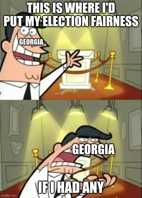 "You can't sell water" I wonder what party would vote for president for a bottle of water... | THIS IS WHERE I'D PUT MY ELECTION FAIRNESS; GEORGIA; GEORGIA; IF I HAD ANY | image tagged in memes,this is where i'd put my trophy if i had one | made w/ Imgflip meme maker