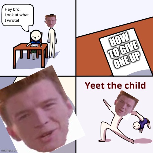 Yeet the child | HOW TO GIVE ONE UP | image tagged in yeet the child | made w/ Imgflip meme maker