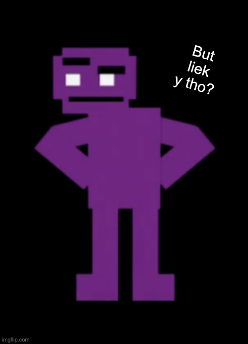 Confused Purple Guy | But liek y tho? | image tagged in confused purple guy | made w/ Imgflip meme maker