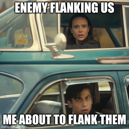 Vanya and number 5 umbrella academy car meme | ENEMY FLANKING US; ME ABOUT TO FLANK THEM | image tagged in vanya and number 5 umbrella academy car meme | made w/ Imgflip meme maker