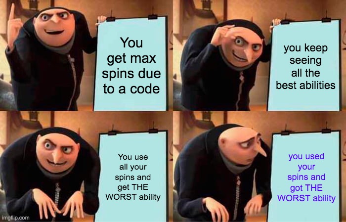 Gru's Plan | You get max spins due to a code; you keep seeing all the best abilities; You use all your spins and get THE WORST ability; you used your spins and got THE WORST ability | image tagged in memes,gru's plan | made w/ Imgflip meme maker