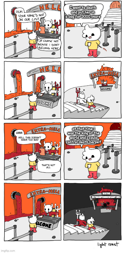 the bag | I went to death and put her in a bag for 3000 years; at that time i was the king of the world and i could control death herself; DEATHS ULTRASUPERUNESESARY HELL | image tagged in inferno | made w/ Imgflip meme maker