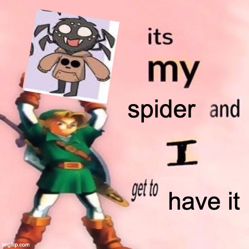 It's my ___ and I get to ____. | spider; have it | image tagged in it's my ___ and i get to ____ | made w/ Imgflip meme maker