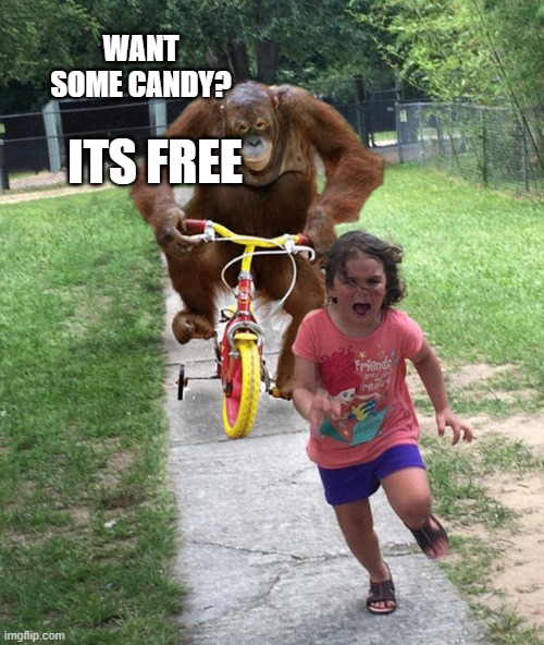 ya better hide ya kids | WANT SOME CANDY? ITS FREE | image tagged in orangutan chasing girl on a tricycle,pedo,white can,candy,monkee | made w/ Imgflip meme maker