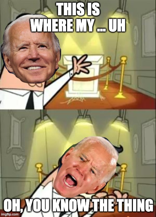 idk | THIS IS WHERE MY ... UH; OH, YOU KNOW THE THING | image tagged in joe biden,biden,idk,stupid,dumb | made w/ Imgflip meme maker