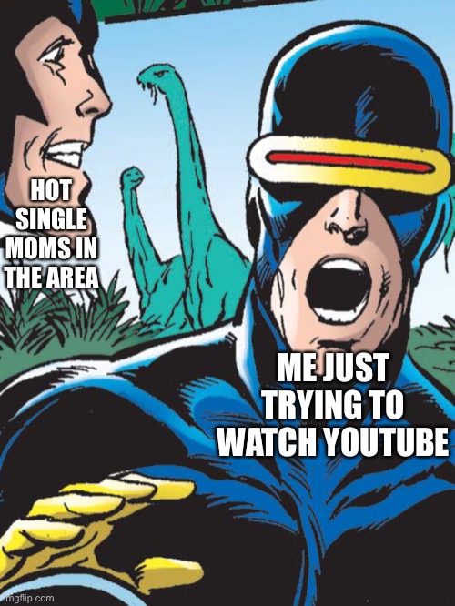 Over enthusiastic angel | HOT SINGLE MOMS IN THE AREA; ME JUST TRYING TO WATCH YOUTUBE | image tagged in over enthusiastic angel | made w/ Imgflip meme maker