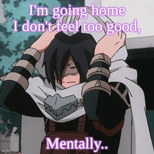 I'm going home I don't feel too good, Mentally.. | made w/ Imgflip meme maker