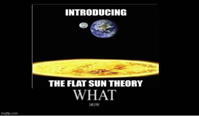 flat sun lol | image tagged in what how,memes | made w/ Imgflip meme maker
