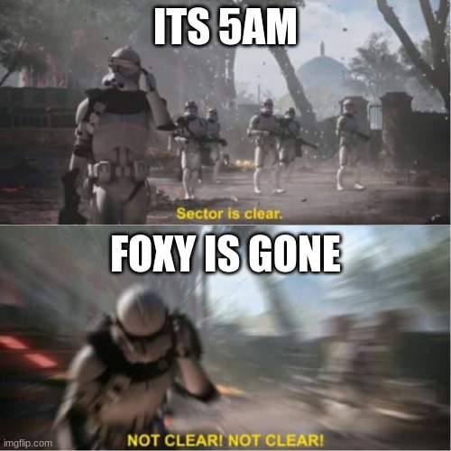 Sector is clear blur | ITS 5AM; FOXY IS GONE | image tagged in sector is clear blur,fnaf,five nights at freddy's,what am i doing with my life,e | made w/ Imgflip meme maker