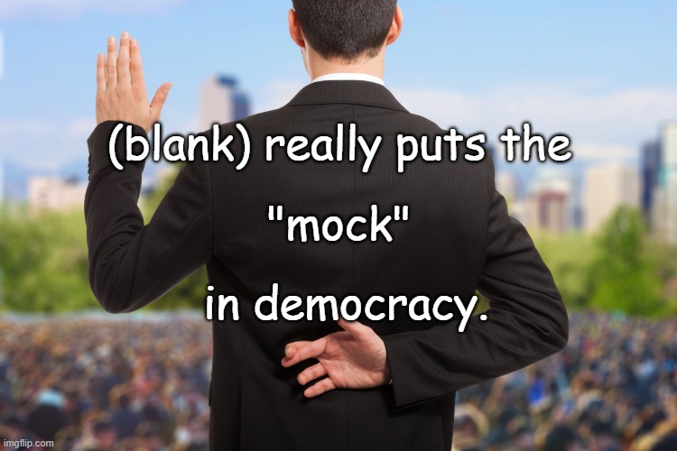 Making political satire fun again. | (blank) really puts the; "mock"; in democracy. | image tagged in political humor | made w/ Imgflip meme maker
