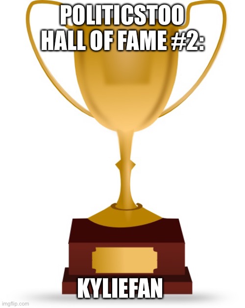 Blank Trophy | POLITICSTOO HALL OF FAME #2:; KYLIEFAN | image tagged in blank trophy | made w/ Imgflip meme maker