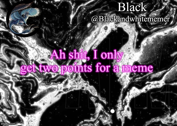 Black announce | Ah shit, I only get two points for a meme | image tagged in black announce | made w/ Imgflip meme maker