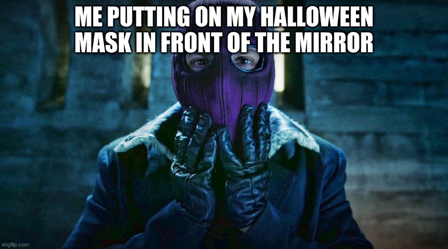 ME PUTTING ON MY HALLOWEEN MASK IN FRONT OF THE MIRROR | image tagged in funny memes | made w/ Imgflip meme maker