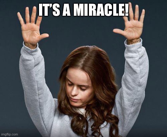 Praise the lord | IT’S A MIRACLE! | image tagged in praise the lord | made w/ Imgflip meme maker