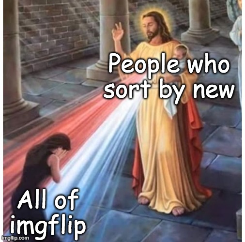 They are the messiah | People who sort by new; All of imgflip | image tagged in jesus blessing from the heart,new,welcome to imgflip | made w/ Imgflip meme maker