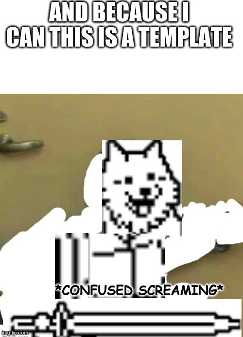 confused screaming (lesser dog) | AND BECAUSE I CAN THIS IS A TEMPLATE | image tagged in confused screaming lesser dog | made w/ Imgflip meme maker