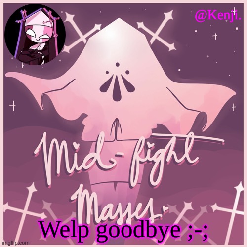 I'll try to make another account in the mean time find me on dis gotta delete been fun everyone ;-; | Welp goodbye ;-; | image tagged in mid fight masses | made w/ Imgflip meme maker