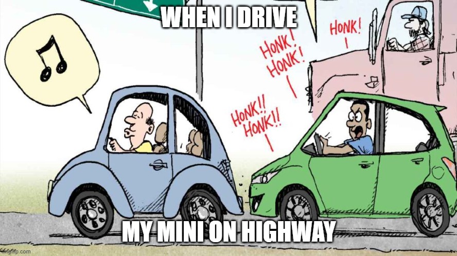 WHEN I DRIVE; MY MINI ON HIGHWAY | made w/ Imgflip meme maker