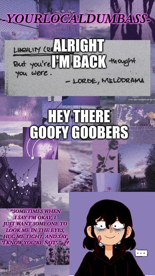 owo | ALRIGHT I'M BACK; HEY THERE GOOFY GOOBERS | image tagged in dumbass 2 | made w/ Imgflip meme maker