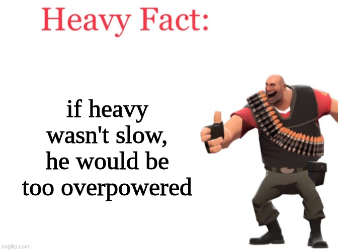 Heavy fact | if heavy wasn't slow, he would be too overpowered | image tagged in heavy fact | made w/ Imgflip meme maker
