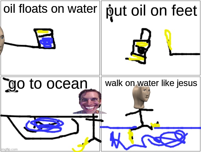 I made this myself! | oil floats on water; put oil on feet; go to ocean; walk on water like jesus | image tagged in memes,blank comic panel 2x2 | made w/ Imgflip meme maker