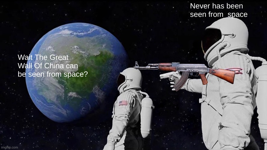 Space | Never has been seen from  space; Wait The Great Wall Of China can be seen from space? | image tagged in memes,always has been | made w/ Imgflip meme maker