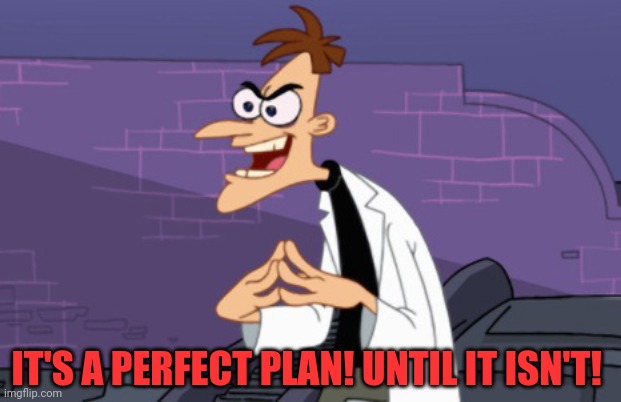 Doofenshmirtz | IT'S A PERFECT PLAN! UNTIL IT ISN'T! | image tagged in doofenshmirtz | made w/ Imgflip meme maker