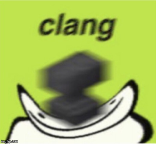 CLANG | image tagged in clang | made w/ Imgflip meme maker
