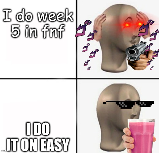 Me after a tutorial. | I do week 5 in fnf; I DO IT ON EASY | image tagged in panik kalm | made w/ Imgflip meme maker