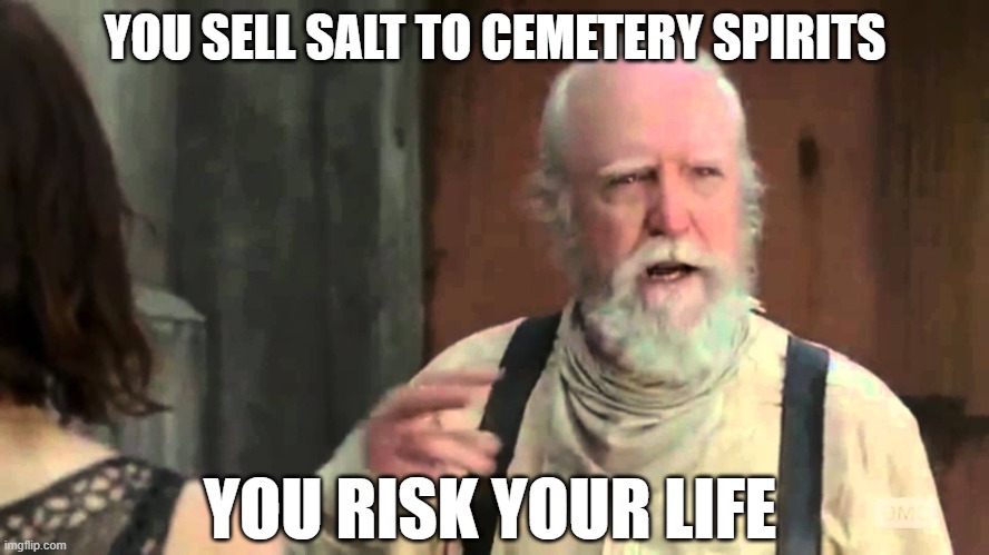 Herschel Bruce jenner | YOU SELL SALT TO CEMETERY SPIRITS; YOU RISK YOUR LIFE | image tagged in herschel bruce jenner | made w/ Imgflip meme maker
