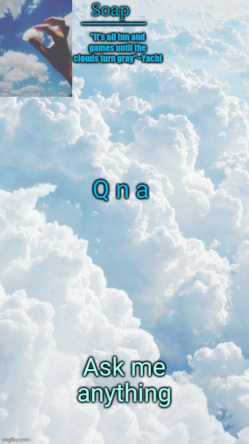 Except stuff like my address or credit card number that kinda thing | Q n a; Ask me anything | image tagged in ty yachi | made w/ Imgflip meme maker