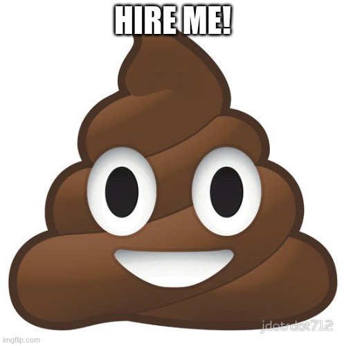 poop | HIRE ME! | image tagged in poop | made w/ Imgflip meme maker