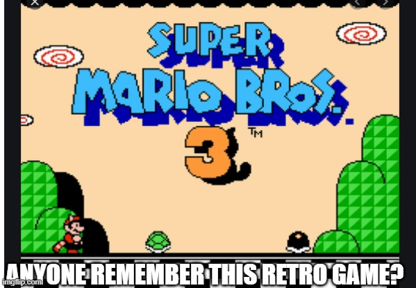 Super Mario Bros 3 Renewned | ANYONE REMEMBER THIS RETRO GAME? | image tagged in super mario bros 3 renewned | made w/ Imgflip meme maker