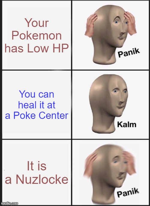 Pokemon Nuzlockes | Your Pokemon has Low HP; You can heal it at a Poke Center; It is a Nuzlocke | image tagged in memes,panik kalm panik,pokemon | made w/ Imgflip meme maker