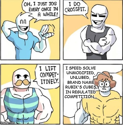 strong men comic | I SPEED SOLVE
UNMODIFIED, UNLUBED, 
BRAND NAME
RUBIK'S CUBES
IN REGULATED
COMPETITION... | image tagged in strong men comic | made w/ Imgflip meme maker