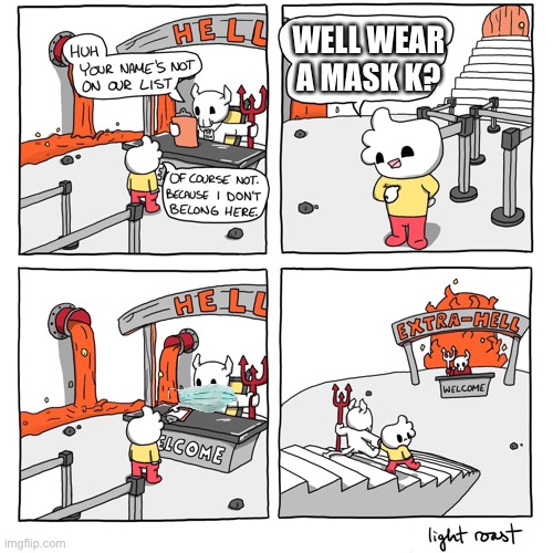 Extra-Hell | WELL WEAR A MASK K? | image tagged in extra-hell | made w/ Imgflip meme maker