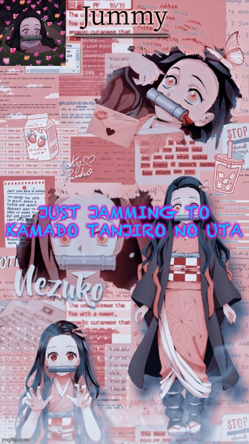 JummyGummie53’s temp by Sleepy_Yachi | JUST JAMMING TO KAMADO TANJIRO NO UTA | image tagged in jummygummie53 s temp by sleepy_yachi | made w/ Imgflip meme maker