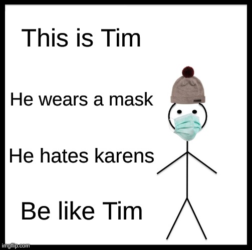 Be Like Bill Meme | This is Tim; He wears a mask; He hates karens; Be like Tim | image tagged in memes,be like bill | made w/ Imgflip meme maker